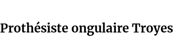 Prothésiste ongulaire Troyes